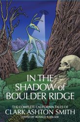 In the Shadow of Boulder Ridge: The Complete California Tales of Clark Ashton Smith