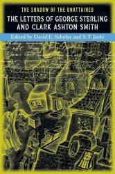 The Shadow of the Unattained: The Letters of George Sterling and Clark Ashton Smith