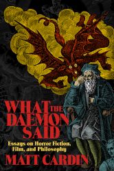 What the Daemon Said: Essays on Horror Fiction, Film, and Philosophy by Matt Cardin