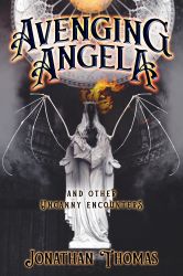 Avenging Angela and Other Uncanny Encounters by Jonathan Thomas