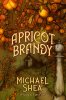 Apricot Brandy by Michael Shea Apricot Brandy by Michael Shea